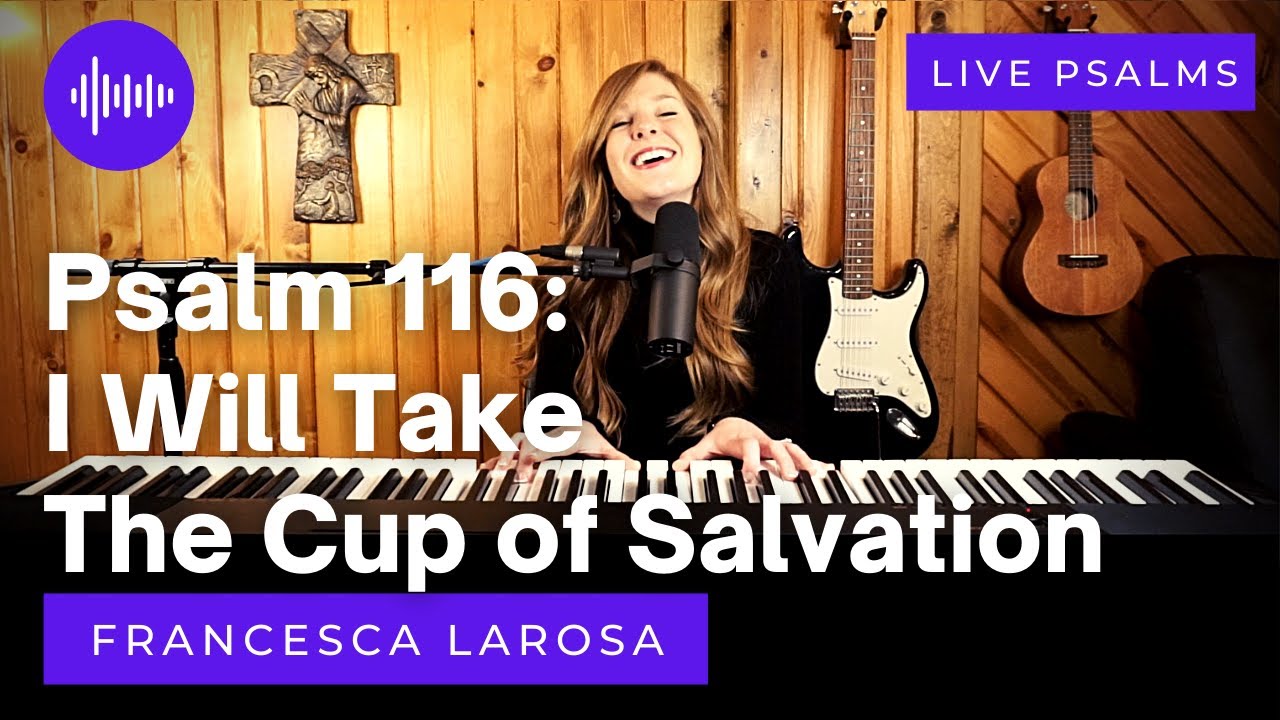 Psalm 116 - I Will Take the Cup of Salvation - Francesca LaRosa (LIVE with metered verses)