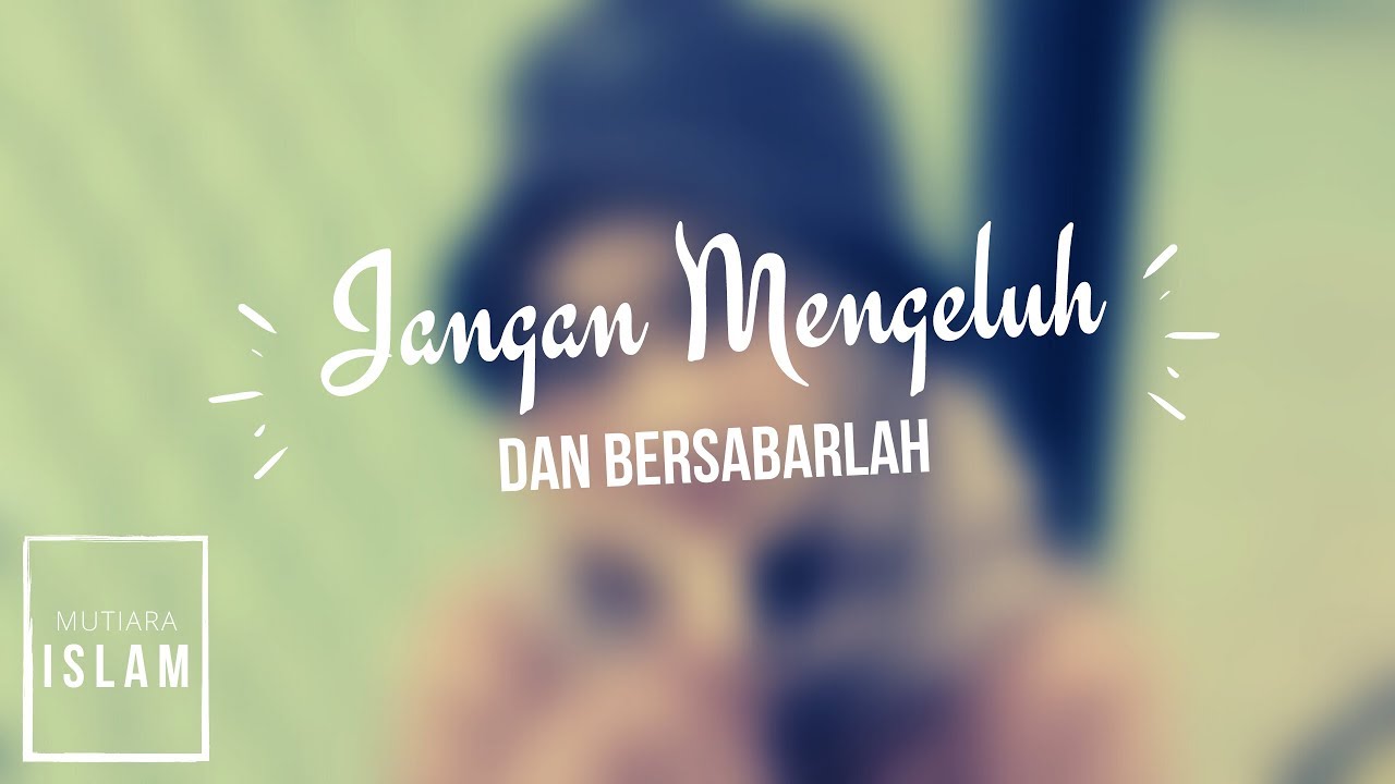 Jangan Mengeluh Dan Bersabarlah | Mutiara Islam