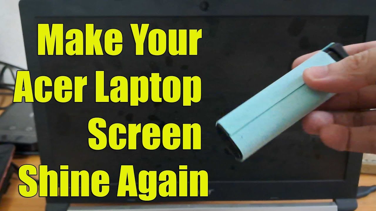 Make Your Acer Laptop Screen Shine Again &ndash; Easy Cleaning Tips
