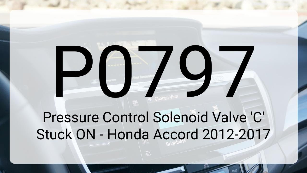 DTC P0797: Pressure Control Solenoid Valve 'C' Stuck ON - Honda Accord 2012-2017
