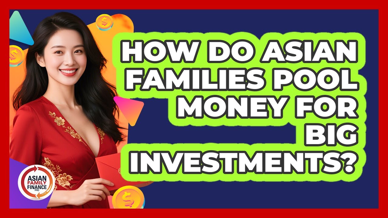 How Do Asian Families Pool Money For Big Investments? - Asian Family Finance Pro