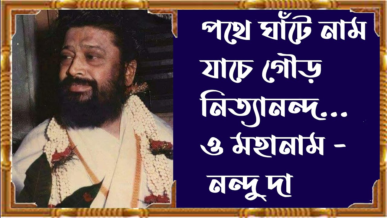 পথে ঘাঁটে নাম যাচে গৌড় নিত্যানন্দ.... ও মহানাম  - নন্দু দত্ত  || Devotional Song by Nandu Dutta