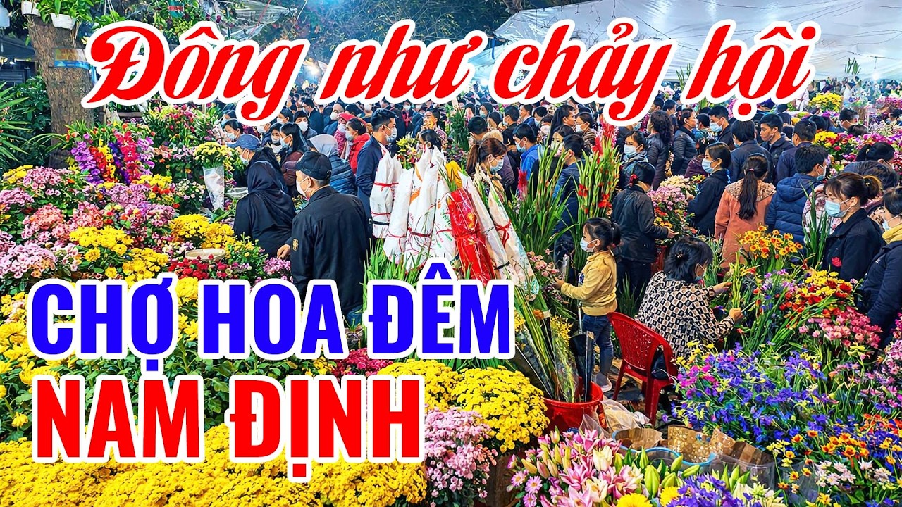 Chợ Hoa Đêm Nam Định đông nghẹt thở - Hoa ngập lối phủ kín cả khu chợ