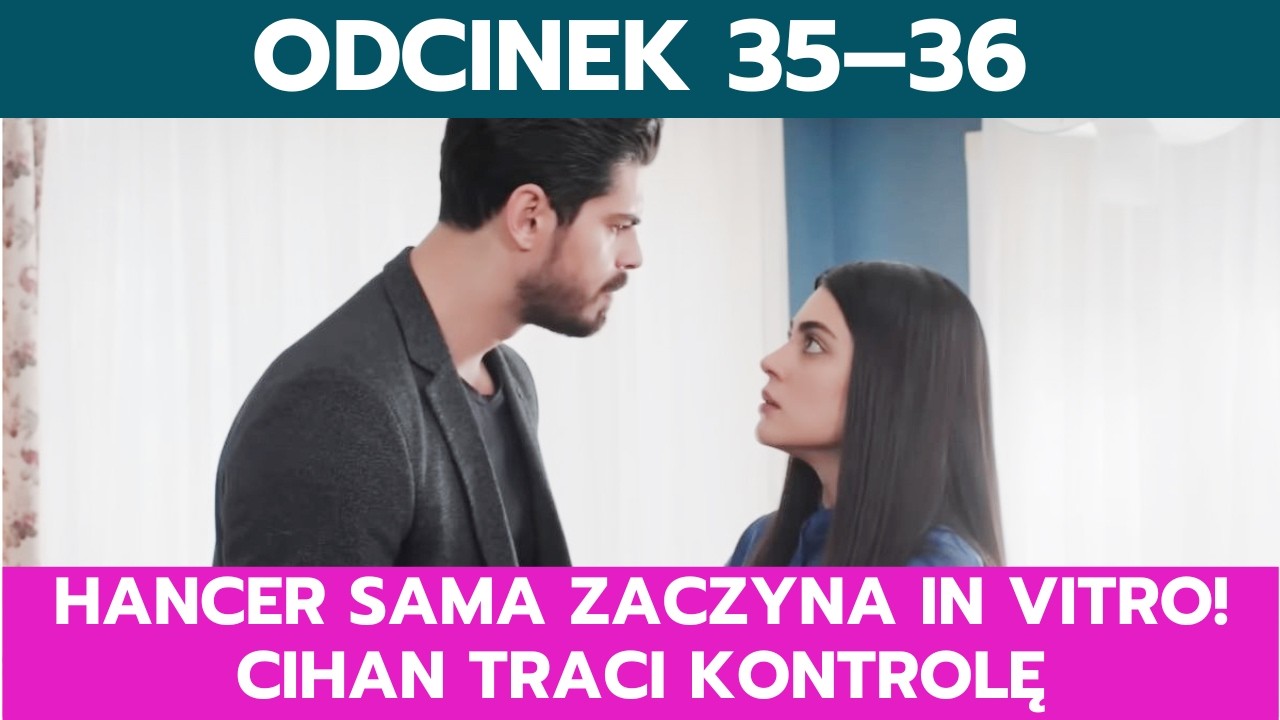 PANNA MŁODA, ODCINEK 35&ndash;36: HANCER SAMA ZACZYNA IN VITRO! CIHAN TRACI KONTROLĘ