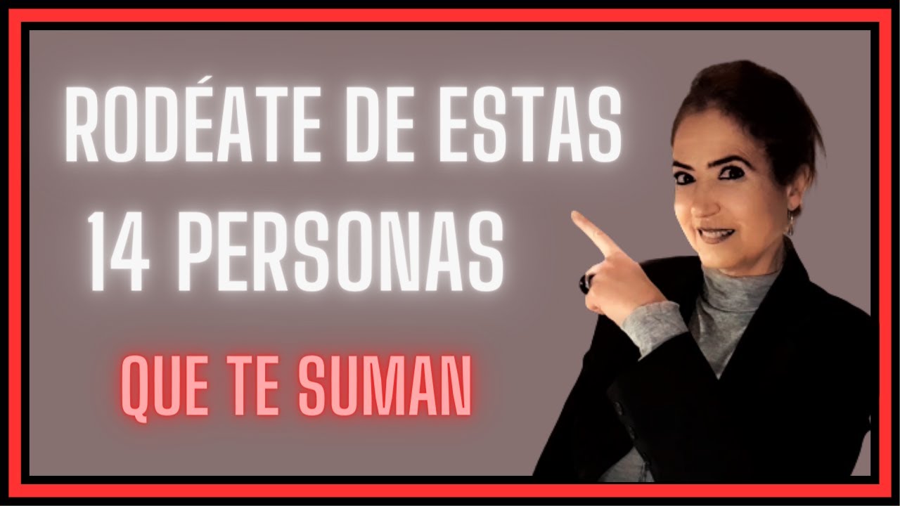 RODÉATE DE ESTAS 14 PERSONAS QUE TE SUMAN