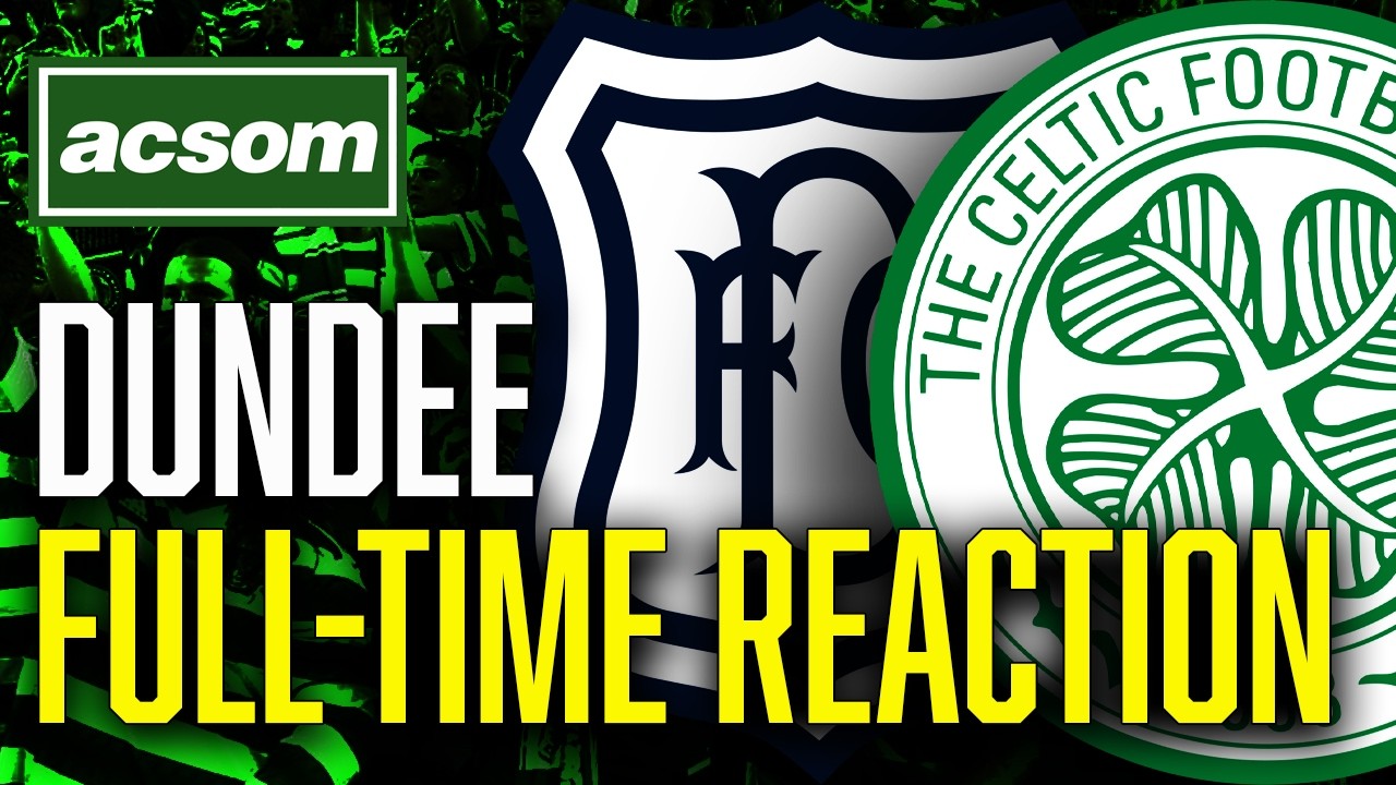 Dundee v CELTIC // LIVE Full-Time Reaction // ACSOM // A Celtic State of Mind