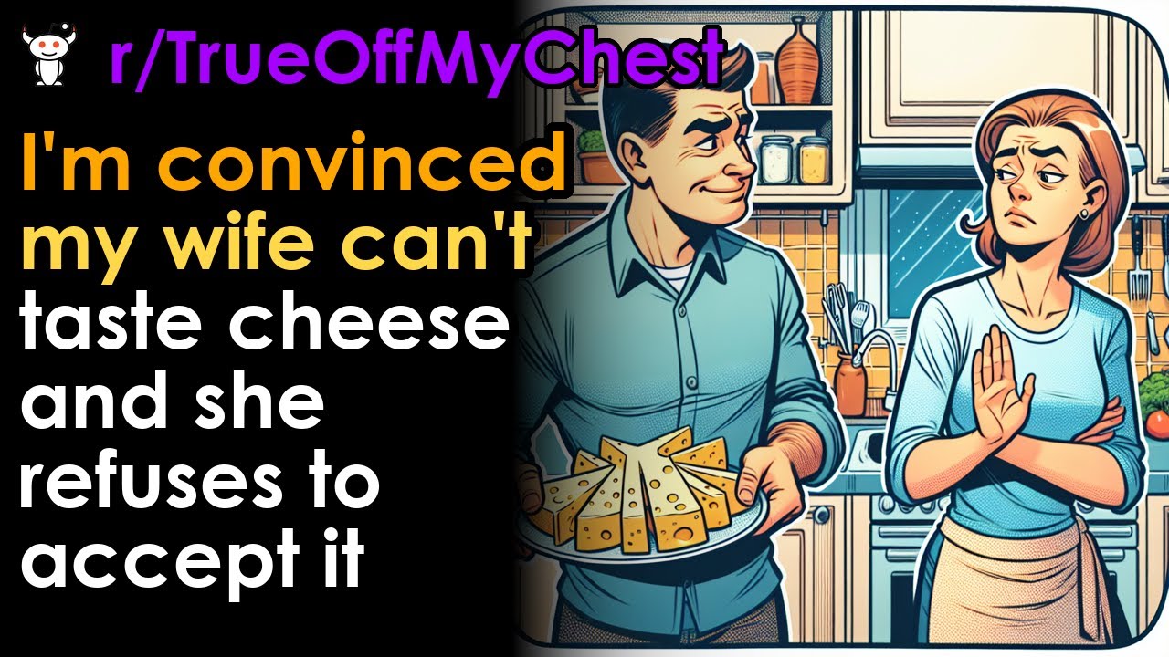 I'm convinced my wife can't taste cheese and she refuses to accept it