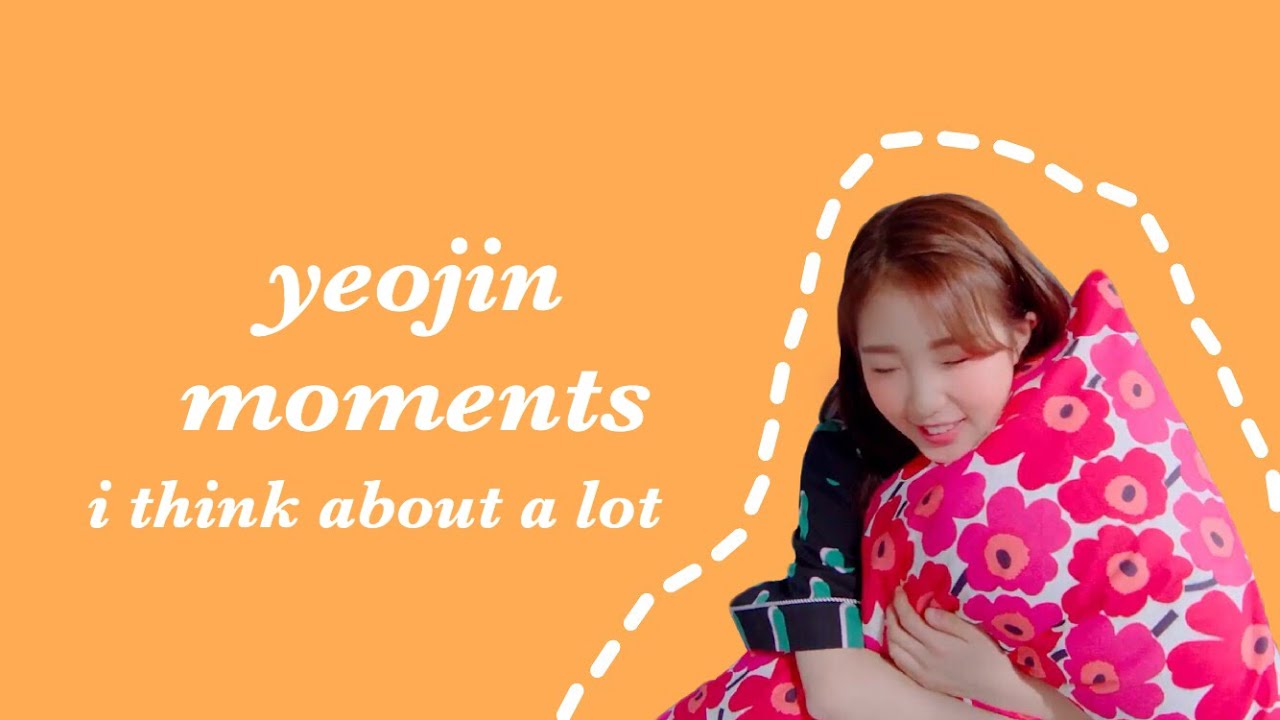 yeojin moments i think about a lot