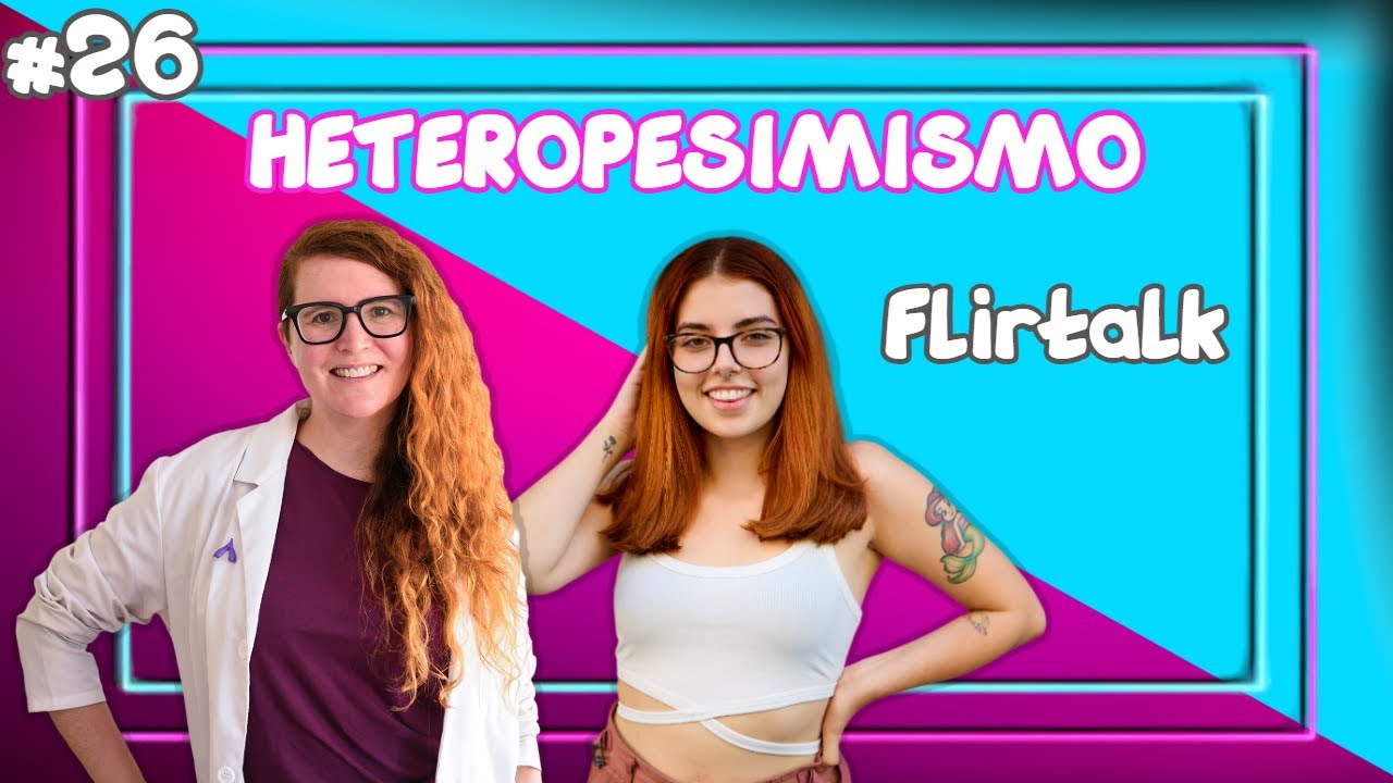 HETEROPESIMISMO 🤦🏻‍♀️ | Flirtalk #26