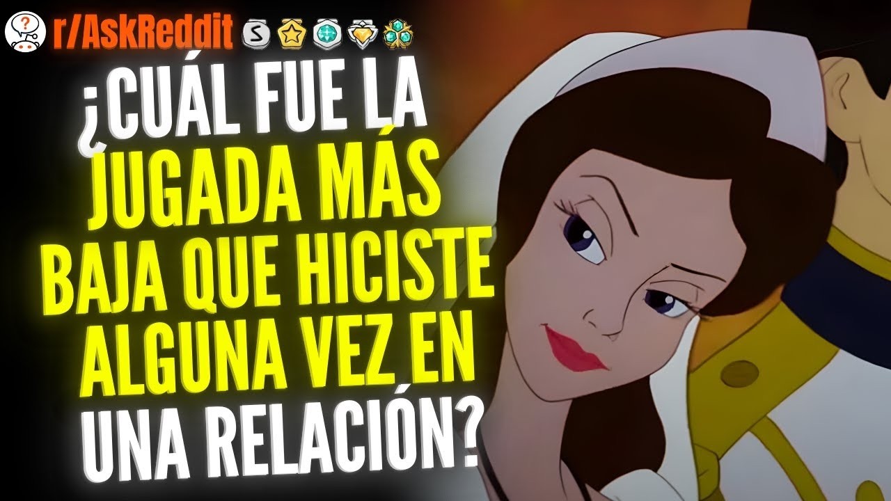 ¿Cuál Fue La Jugada Más Baja Que Hiciste Alguna Vez En Una Relación    Reddit