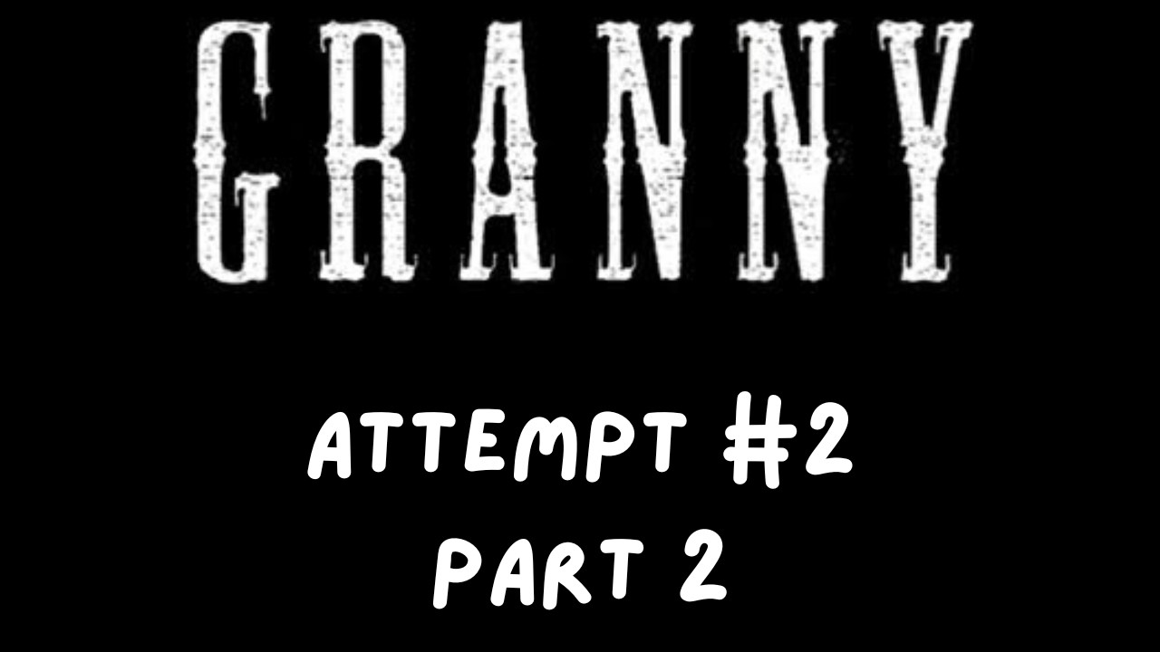 Granny Attempt #2 - Part 2 - DID WE MAKE IT?