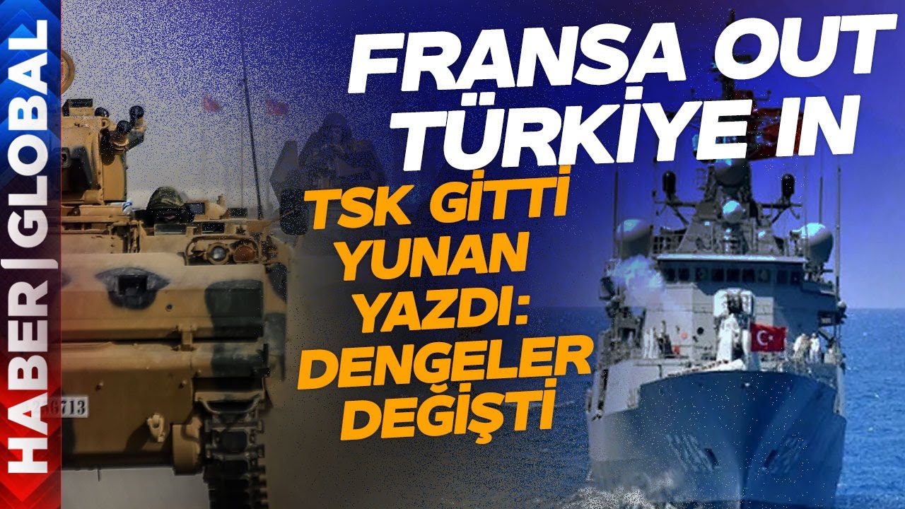 Fransa Gitti TSK Yerleşti: Yunan Basını Dünyadaki Türk Gücünü İtiraf Etti
