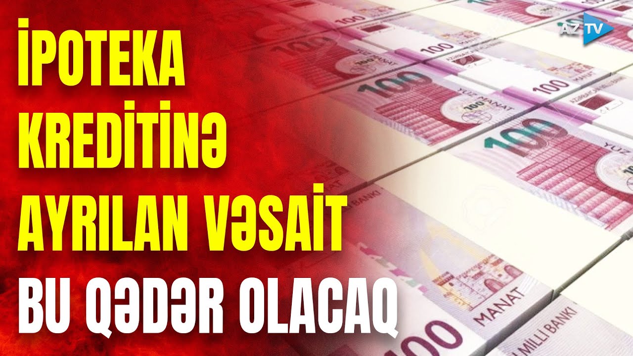İpoteka kreditinə ayrılan vəsait açıqlandı: ƏTRAFLI REPORTAJDA