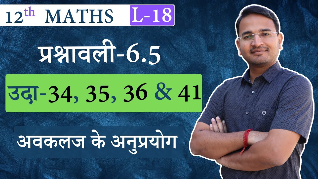 L-18, प्रश्नावली-6.5, उदाहरण-34, 35, 36 & 41 | अवकलज के अनुप्रयोग | Derivatives | 12th MATHS