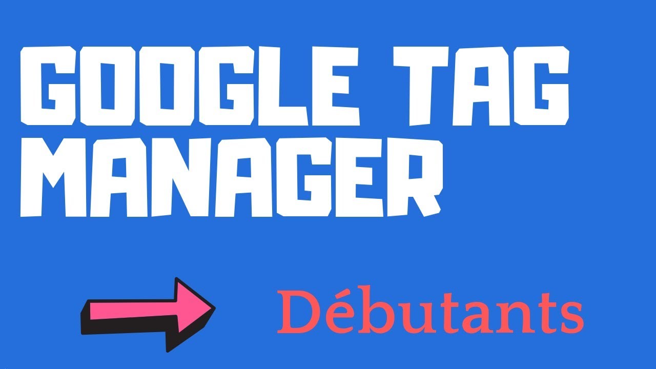 Google Tag Manager pour les Débutants !
