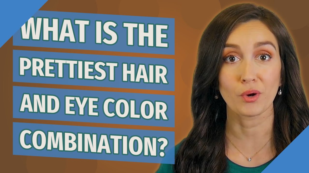 What is the prettiest hair and eye color combination?