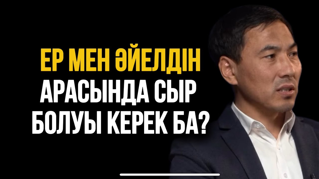 ЕР МЕН ӘЙЕЛДІН АРАСЫНДА СЫР БОЛУЫ КЕРЕК БА? Ақан Мергембай
