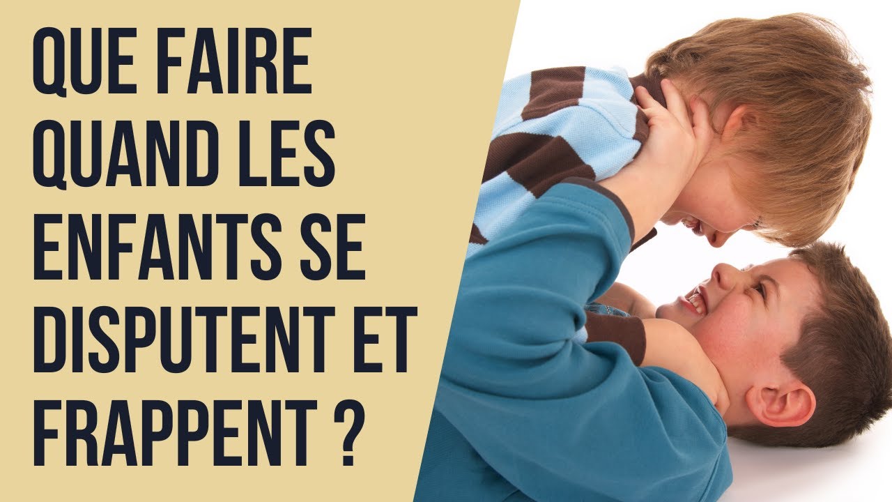 Que faire quand les enfants se disputent et frappent ?