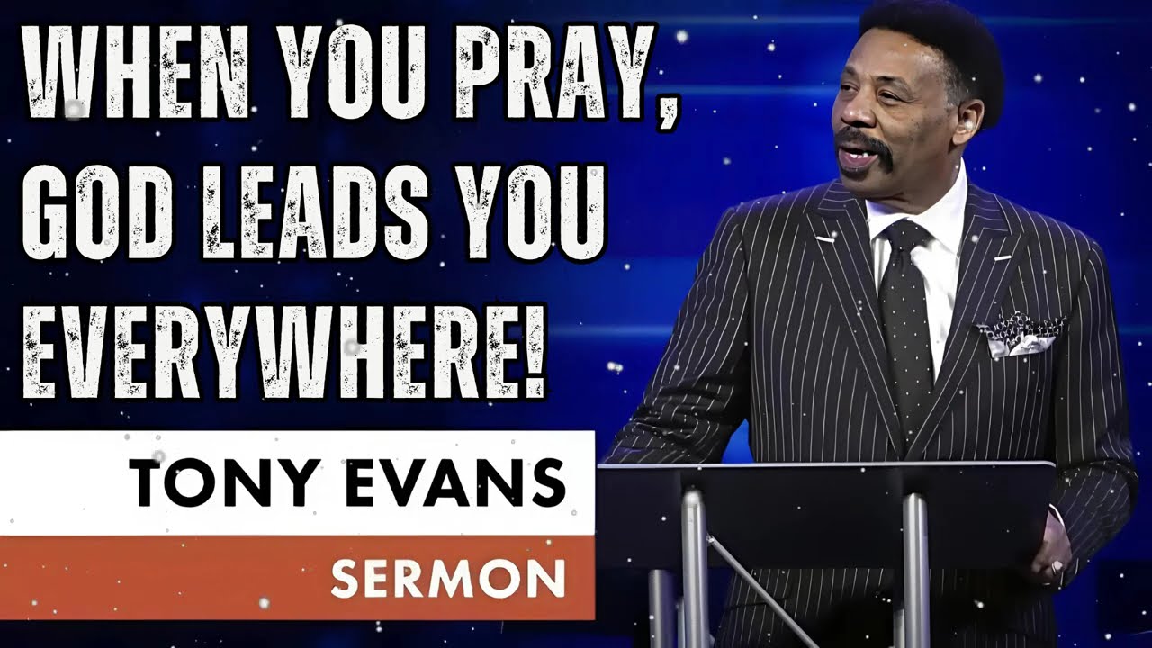 When You Pray, God Leads You Everywhere! - Tony Evans Message