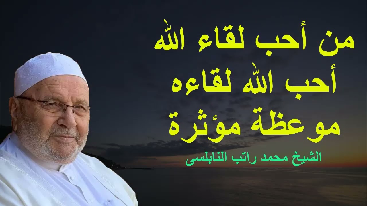 من أحب لقاء الله أحب الله لقاءه - موعظة مؤثرة و جميلة-الشيخ محمد راتب النابلسى