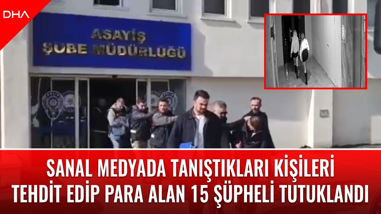 Sanal medyada tanıştıkları kişileri tehdit edip para alan 15 ş&uuml;pheli tutuklandı