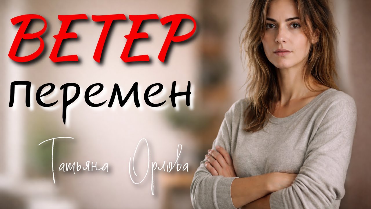 ВЕТЕР ПЕРЕМЕН. Аудиорассказ. Татьяна Орлова 