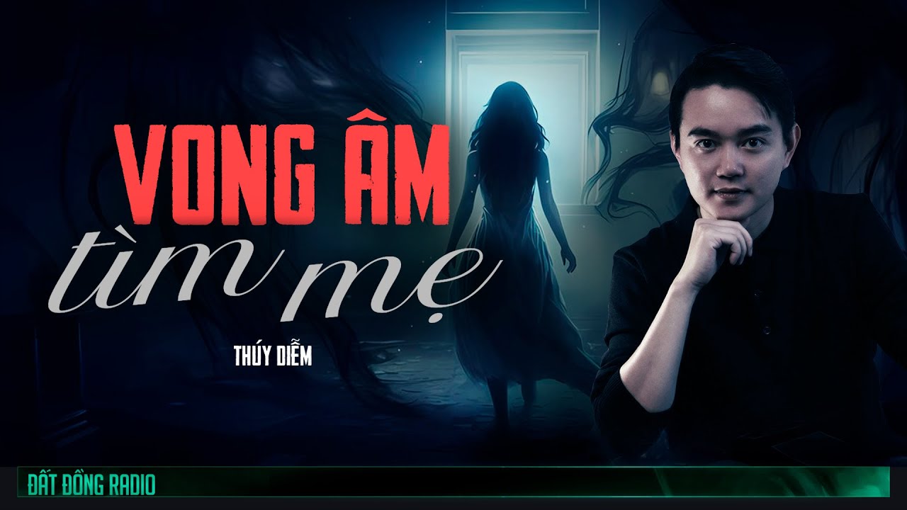 Nghe truyện ma : VONG ÂM TÌM MẸ - Chuyện ma Nguyễn Huy kể