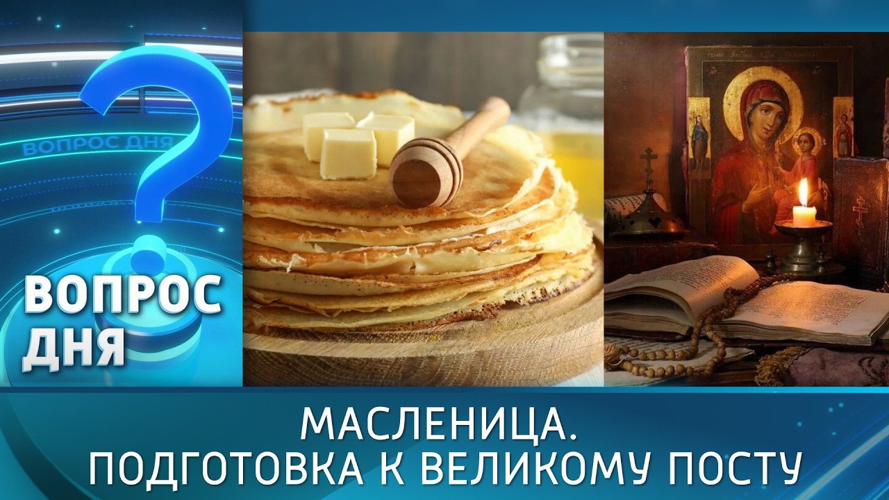 Масленица. Подготовка к Великому посту. Вопрос дня - 20/02/26