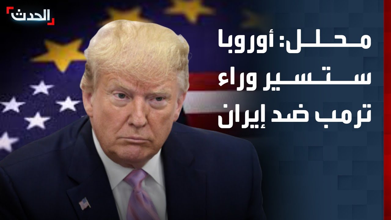 محلل: أوروبا ستسير وراء ترمب ضد إيران بدافع حماية مصالحها في المنطقة