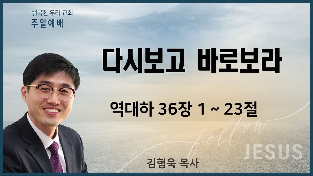 20201220 주일예배 / 다시보고 바로보라 / 역대하 36장1-23절 / 김형욱목사