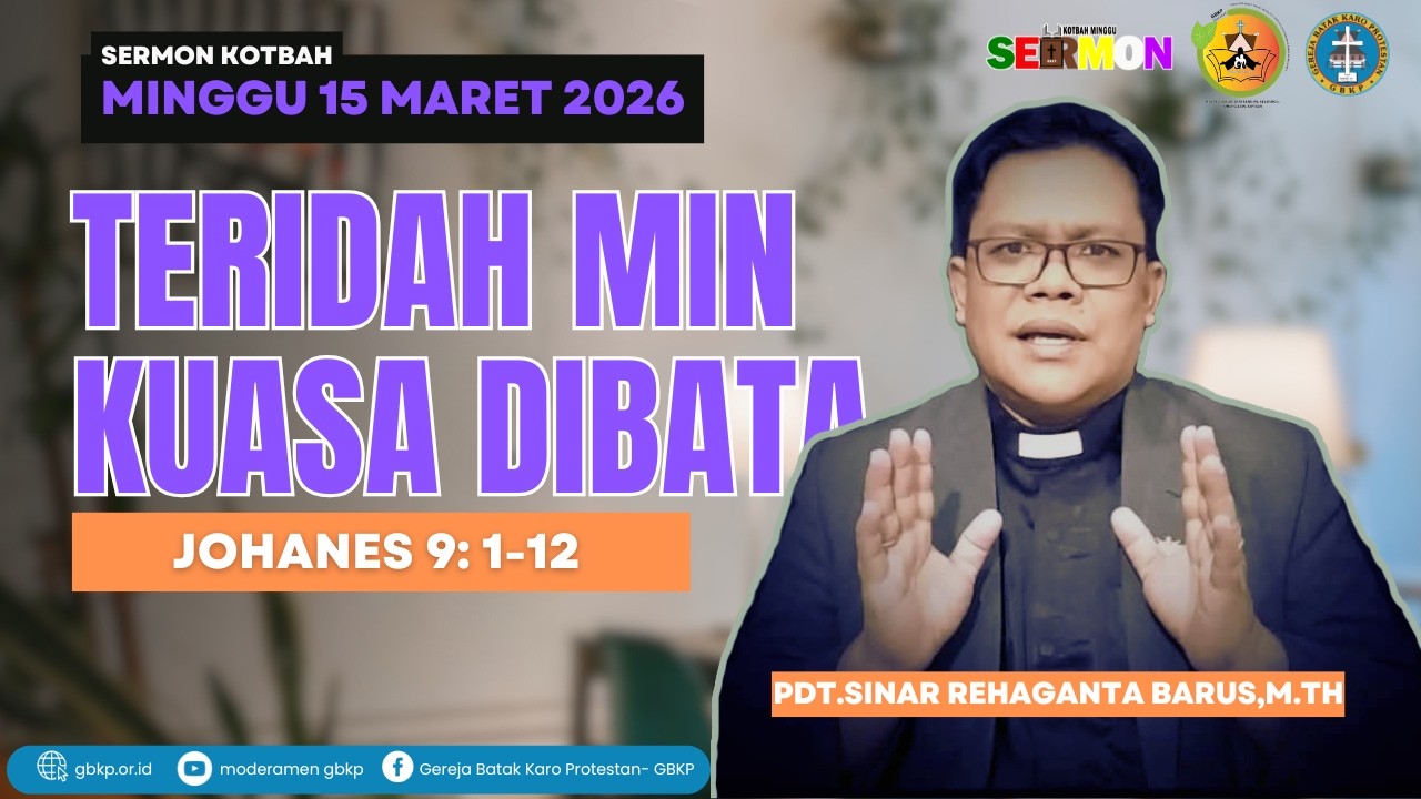 TERIDAH MIN KUASA DIBATA- SERMON KOTBAH MINGGU GBKP 15  MARET 2026