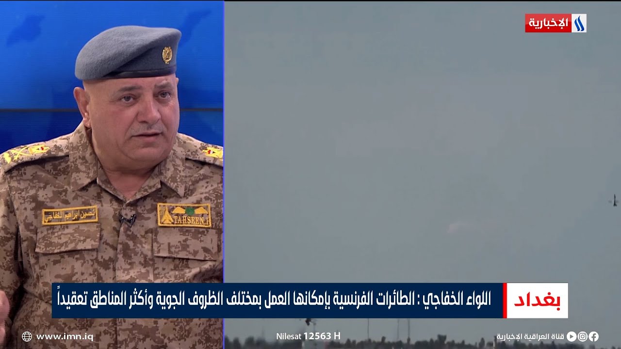 اللواء تحسين الخفاجي: الطائرات الفرنسية بإمكانها العمل بمختلف الظروف الجوية وأكثر المناطق تعقيداً