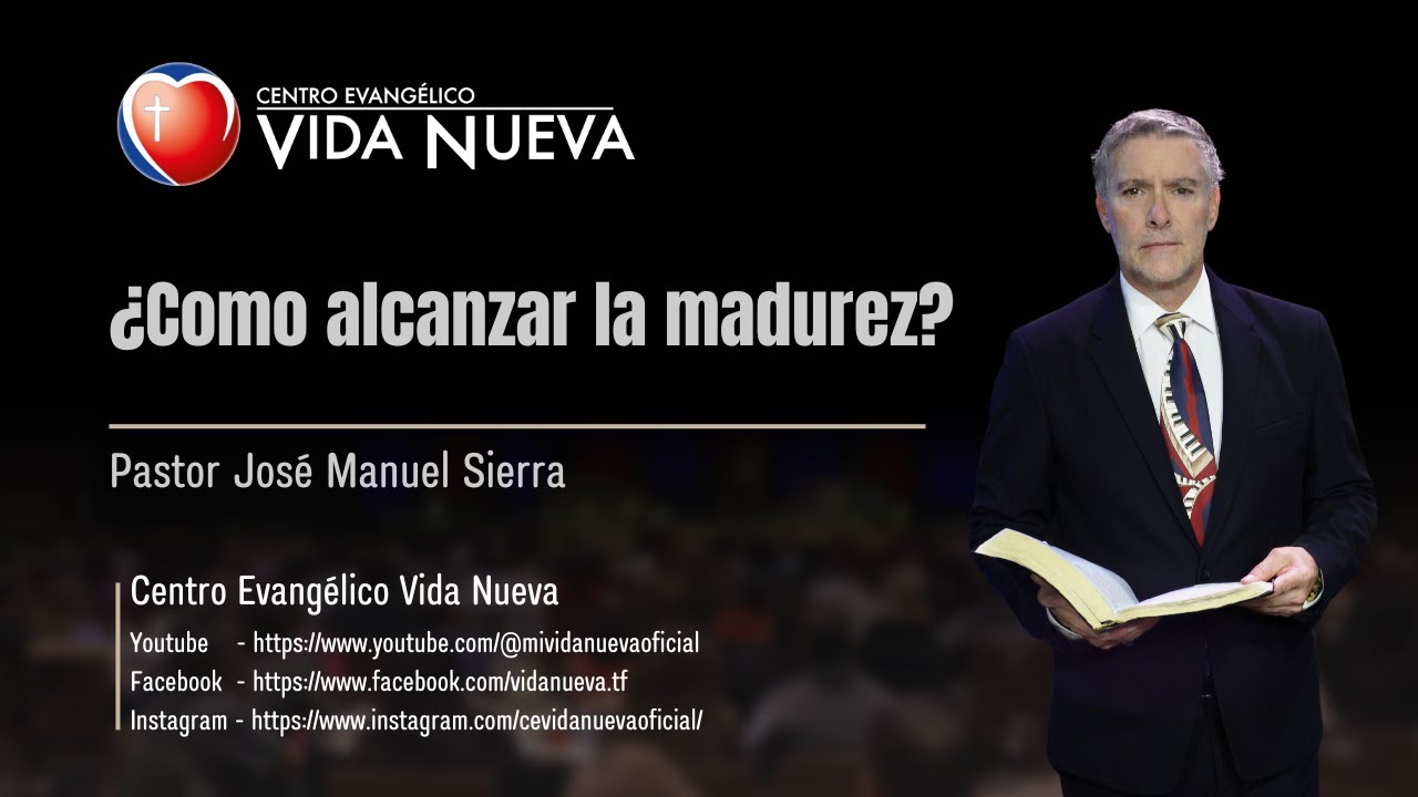 ¿Como alcanzar la madurez?, por el pastor José Manuel Sierra.