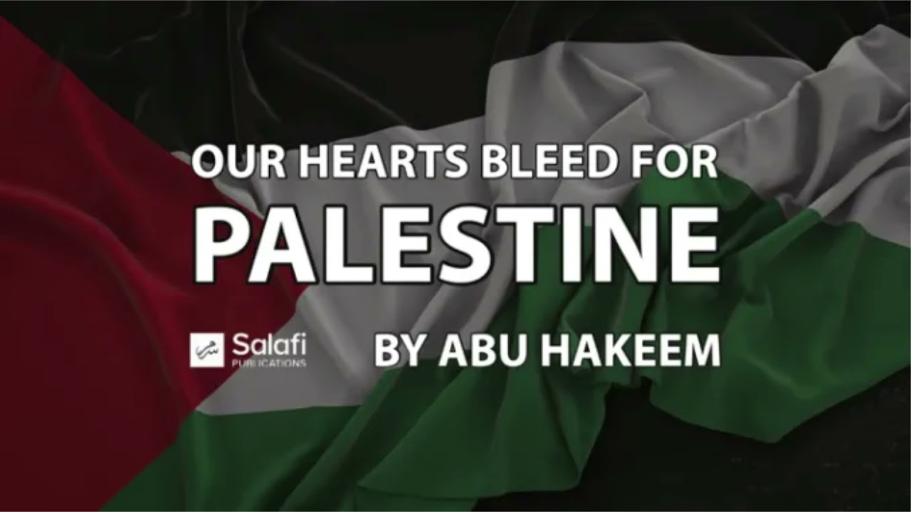 Our Hearts Bleed For Palestine – Sheikh Abu Hakeem Bilal Davis Hafidhahullah (Salafi Publications)