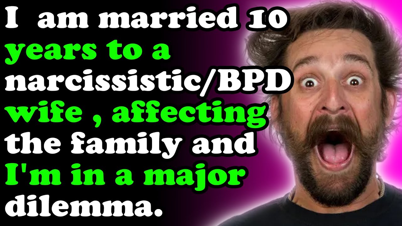 I  Am Married 10 Years To A Narcissistic:bpd Wife , Affecting The Family And I'm In A Major Dilemma