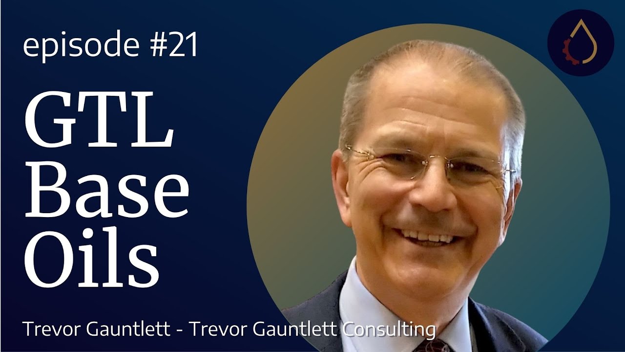 Episode 021  |  GTL Base Oils with Trevor Gauntlett (Trevor Gauntlett Consulting)