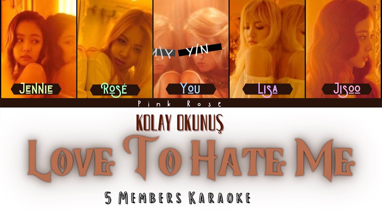Blackpink Love To Hate Me 5 Members Karaoke Kolay Okunuş (You as member)