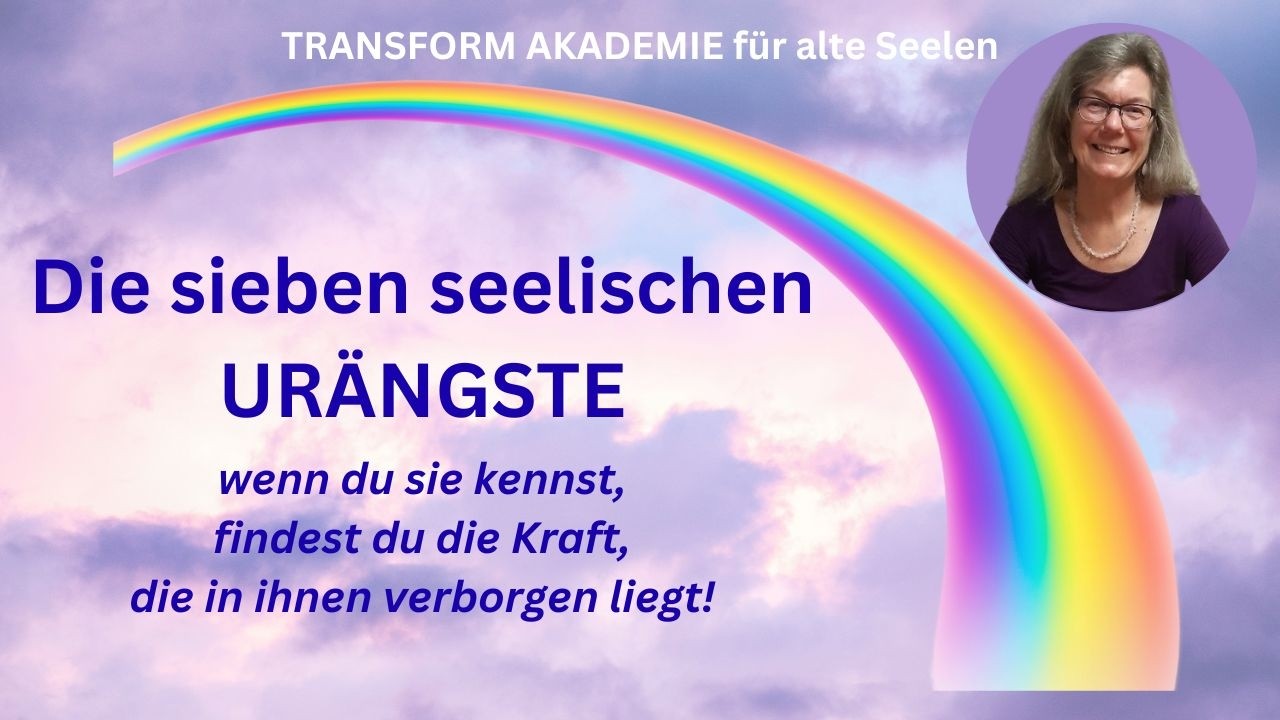 Was alte Seelen wissen müssen: Die sieben seelischen Inkarnationsängste