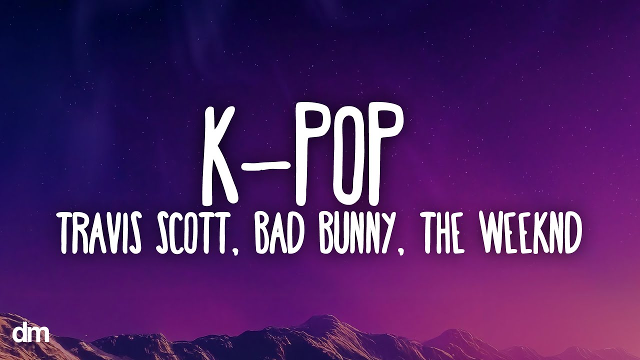 Travis Scott, Bad Bunny, The Weeknd - K-POP (Lyrics)