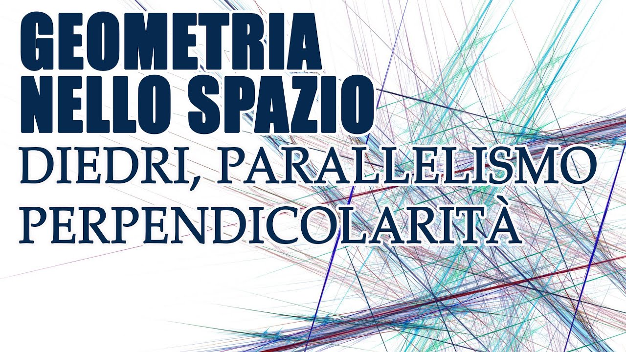 Geometria nello Spazio, Diedri, parallelismo e perpendicolarità - Geometria Euclidea Spazio p.2