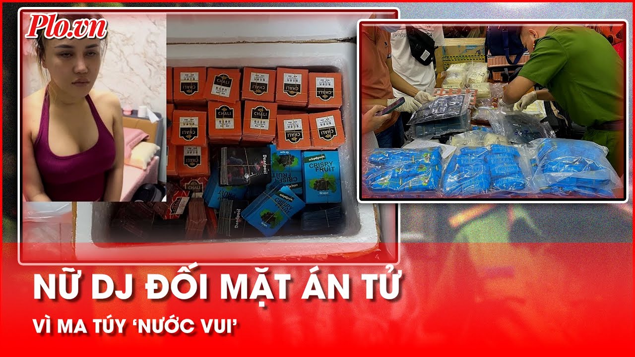 Nguyễn Thị Hoài: Từ DJ đến trùm ma túy ‘nước vui’ rồi bị truy tố khung hình phạt tử hình - PLO
