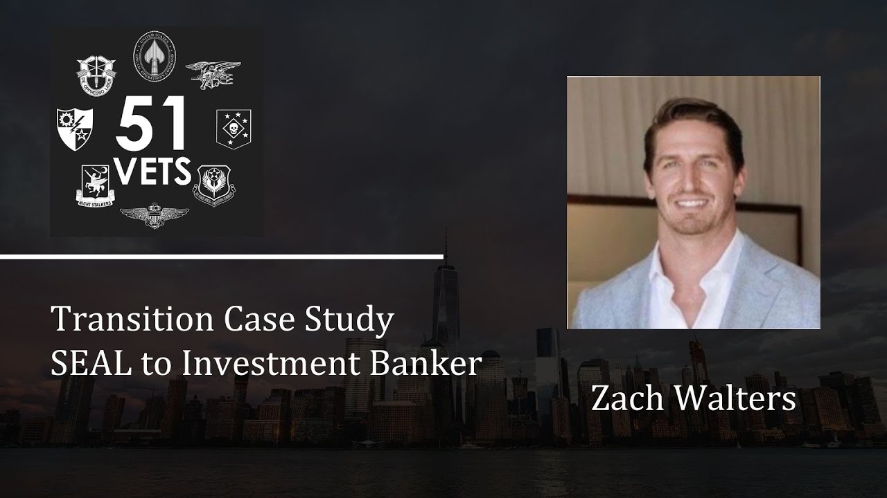 Case Study - SEAL to investment banking, Zach Walters - 51 Vets