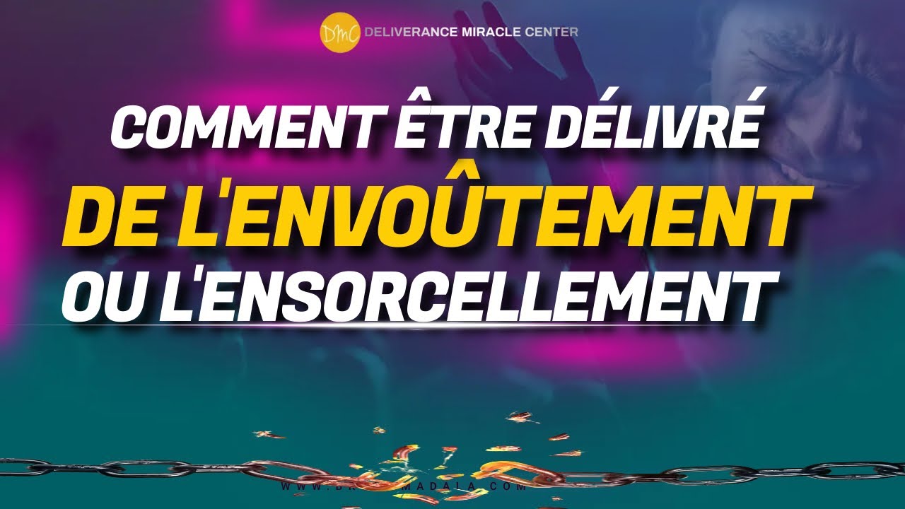 COMMENT ÊTRE DÉLIVRÉ DE L'ENVOÛTEMENT OU L'ENSORCELLEMENT