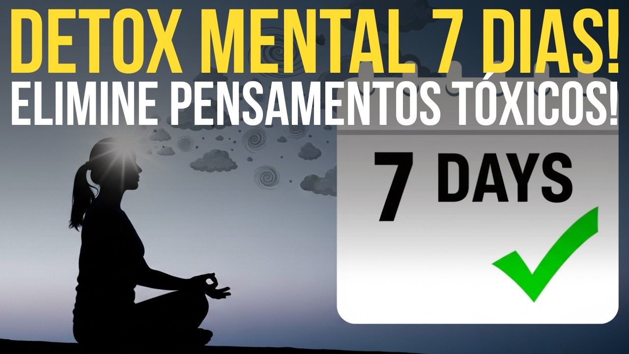 🧠 Detox MENTAL de 7 Dias: Elimine Pensamentos TÓXICOS e Recupere a PAZ! (MUDE SUA VIDA em 1 SEMANA!)
