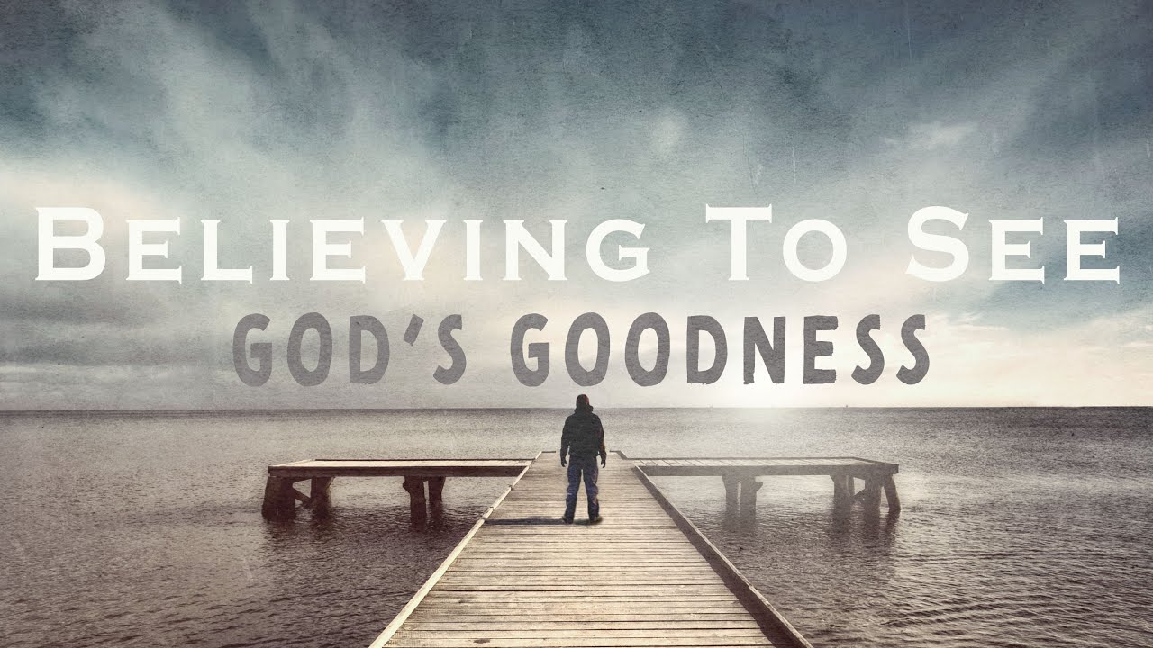 Believing To See God’s Goodness