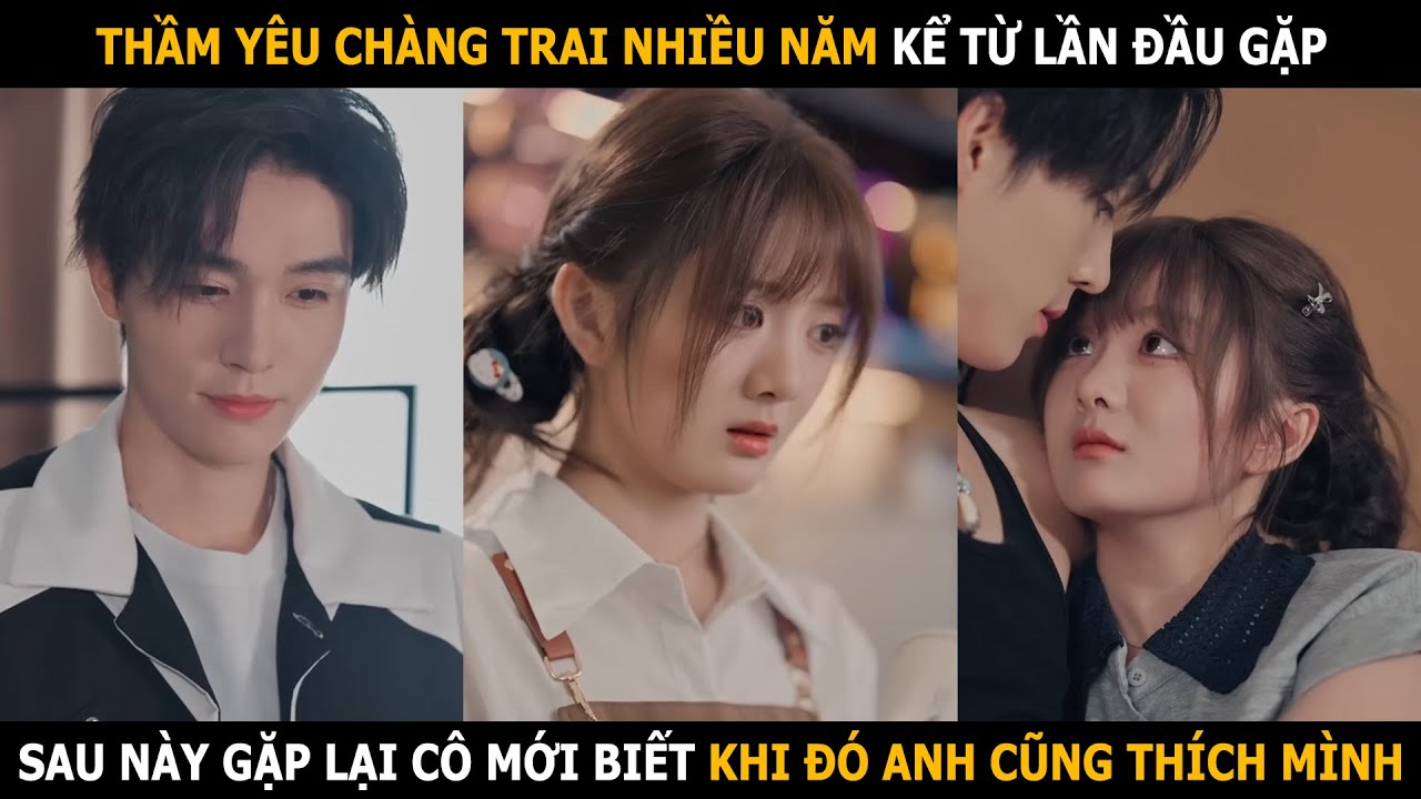 Thầm yêu chàng trai nhiều năm từ lần đầu gặp, sau này gặp lại cô mới biết khi đó anh cũng thích mình