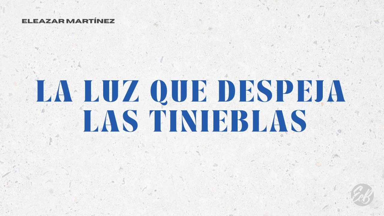 La luz que despeja las tinieblas - Eleazar Martínez