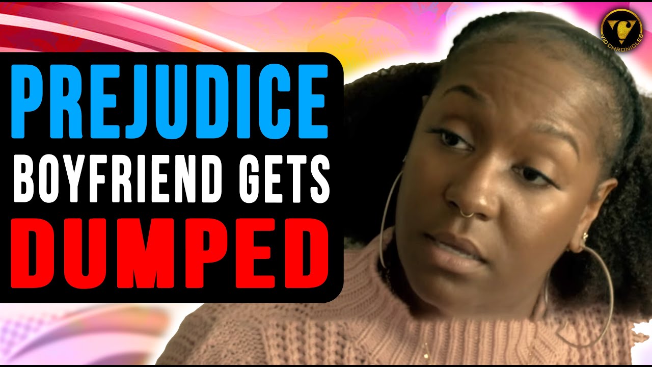 Prejudice Boyfriend Gets Dumped And Embarrassed