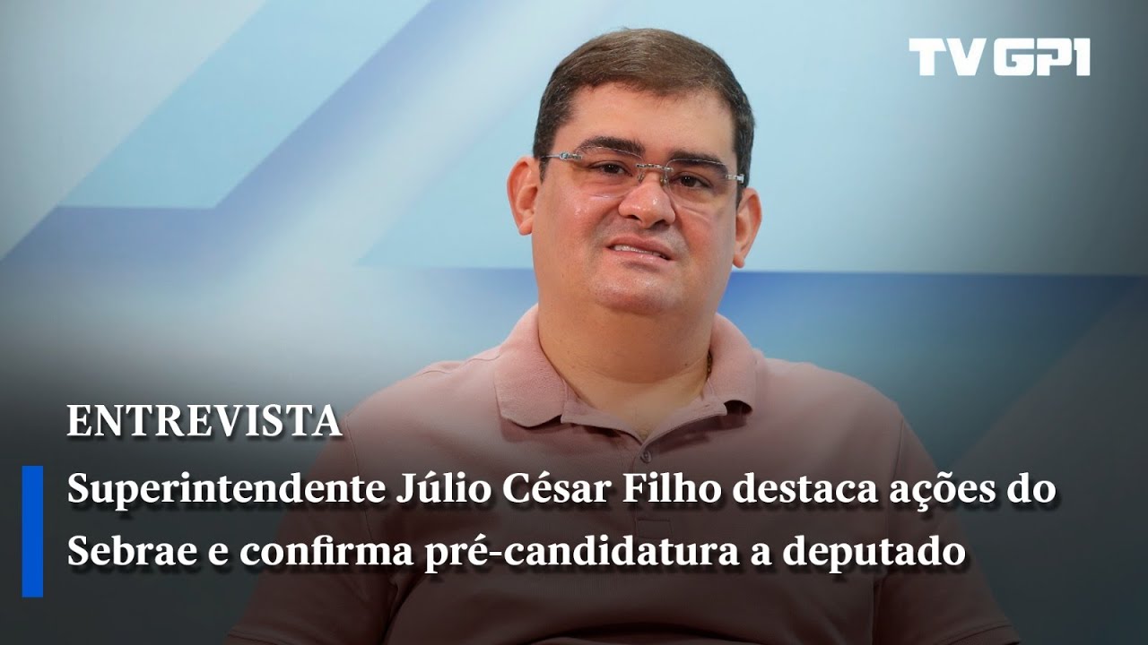 Júlio César Filho destaca ações do Sebrae no Piauí e confirma pré-candidatura a deputado estadual