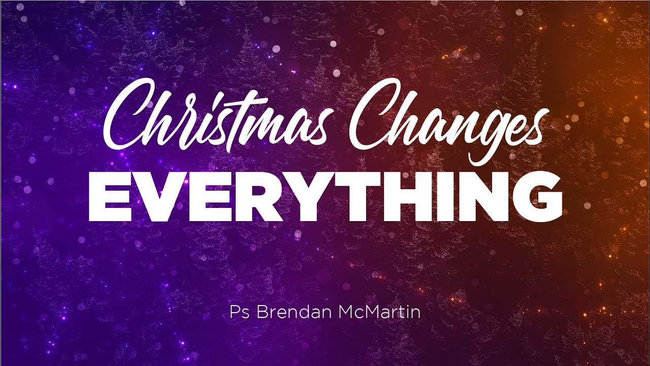 Christmas Changes Everything | Ps Brendan McMartin